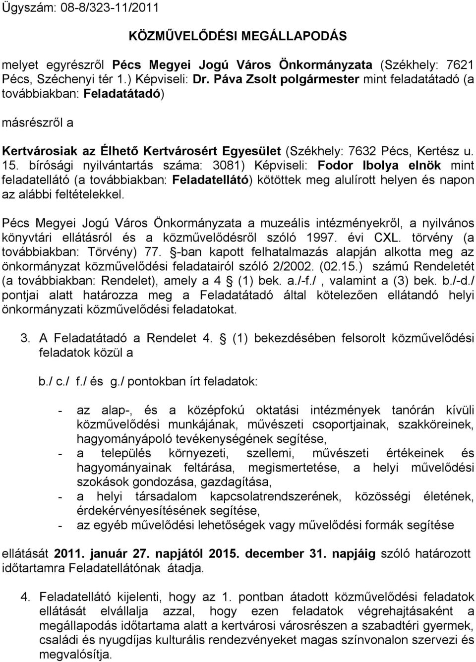 bírósági nyilvántartás száma: 3081) Képviseli: Fodor Ibolya elnök mint feladatellátó (a továbbiakban: Feladatellátó) kötöttek meg alulírott helyen és napon az alábbi feltételekkel.