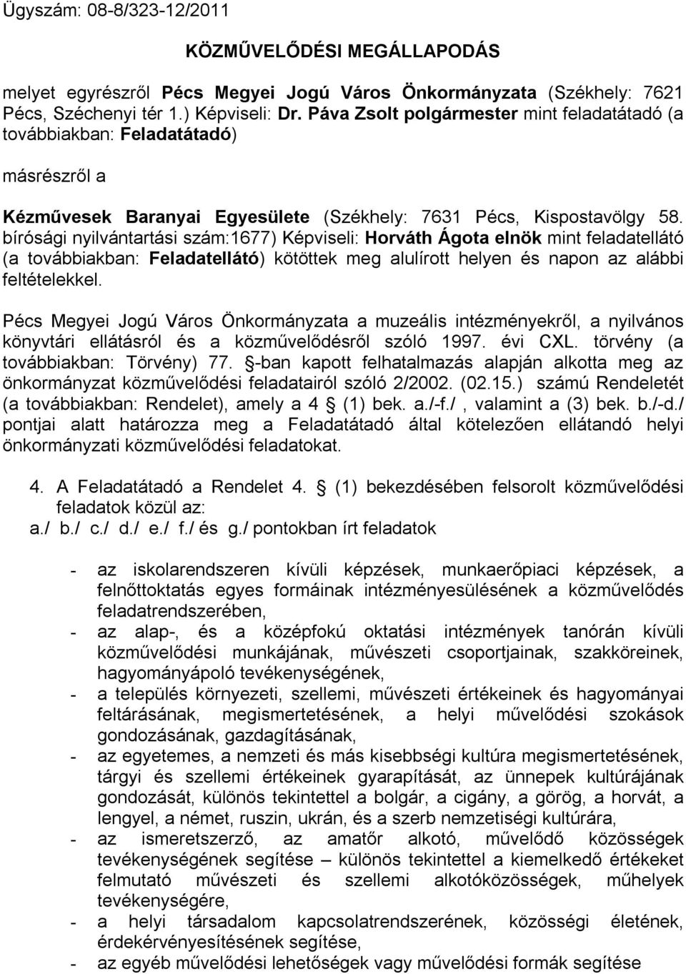 bírósági nyilvántartási szám:1677) Képviseli: Horváth Ágota elnök mint feladatellátó (a továbbiakban: Feladatellátó) kötöttek meg alulírott helyen és napon az alábbi feltételekkel.