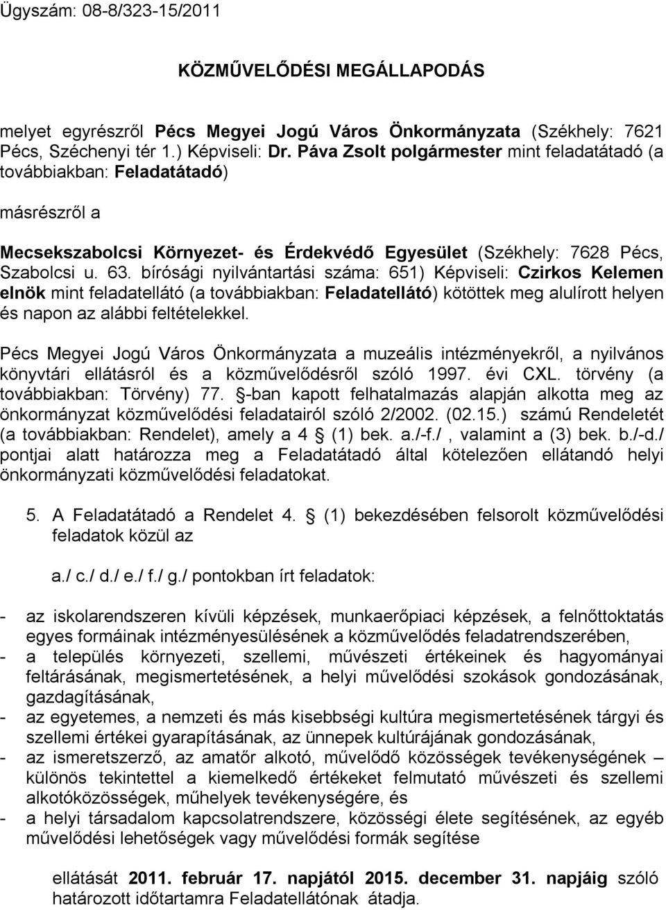 bírósági nyilvántartási száma: 651) Képviseli: Czirkos Kelemen elnök mint feladatellátó (a továbbiakban: Feladatellátó) kötöttek meg alulírott helyen és napon az alábbi feltételekkel.