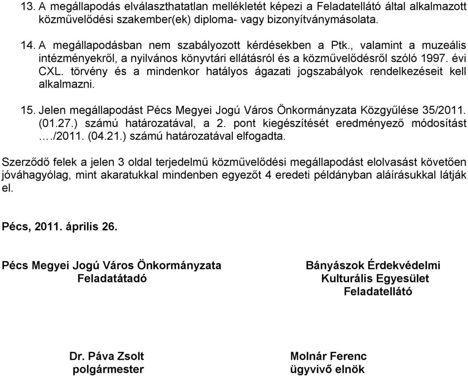 törvény és a mindenkor hatályos ágazati jogszabályok rendelkezéseit kell alkalmazni. 15. Jelen megállapodást Pécs Megyei Jogú Város Önkormányzata Közgyűlése 35/2011. (01.27.) számú határozatával, a 2.