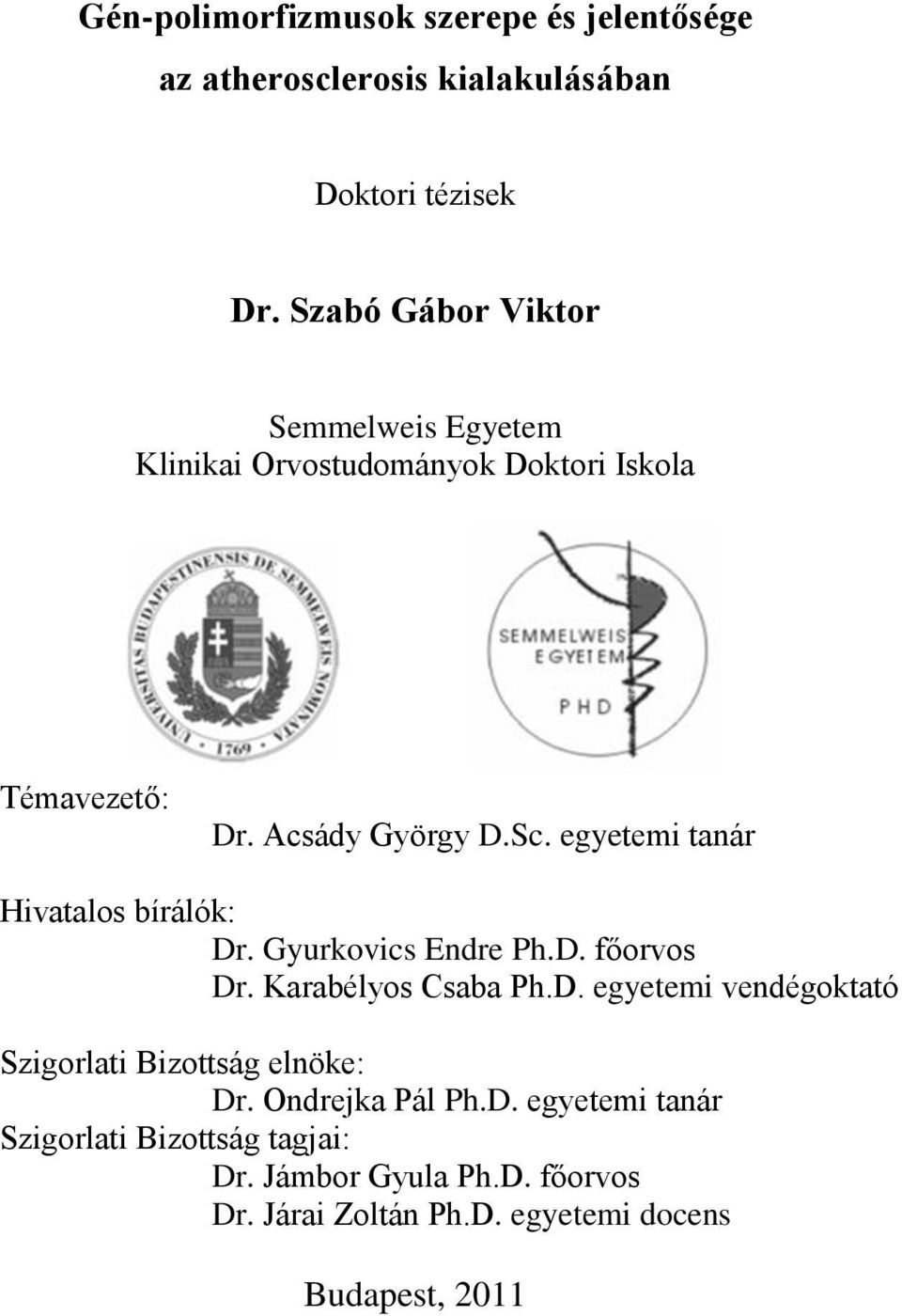 egyetemi tanár Hivatalos bírálók: Dr. Gyurkovics Endre Ph.D. főorvos Dr. Karabélyos Csaba Ph.D. egyetemi vendégoktató Szigorlati Bizottság elnöke: Dr.