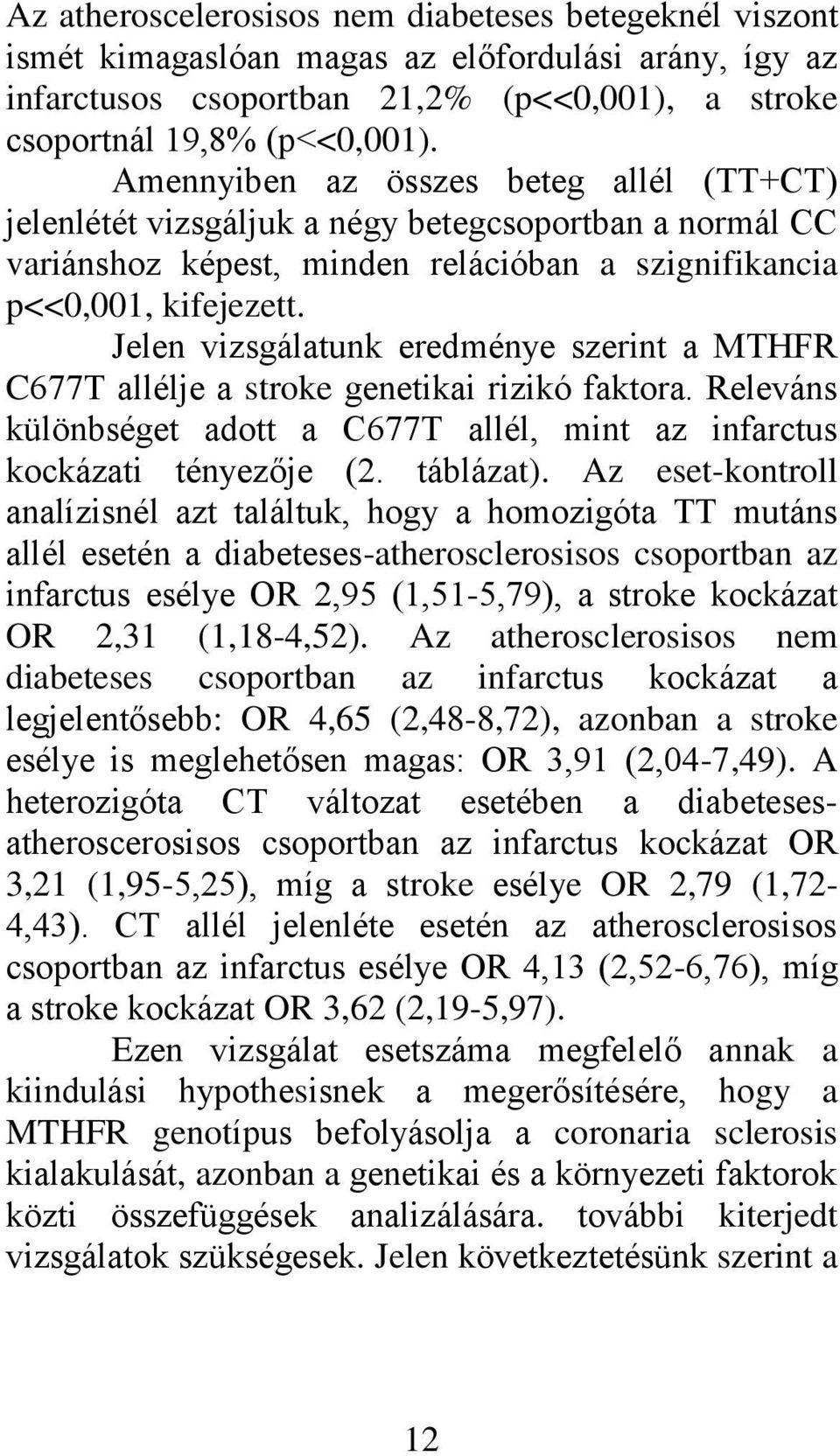 Jelen vizsgálatunk eredménye szerint a MTHFR C677T allélje a stroke genetikai rizikó faktora. Releváns különbséget adott a C677T allél, mint az infarctus kockázati tényezője (2. táblázat).