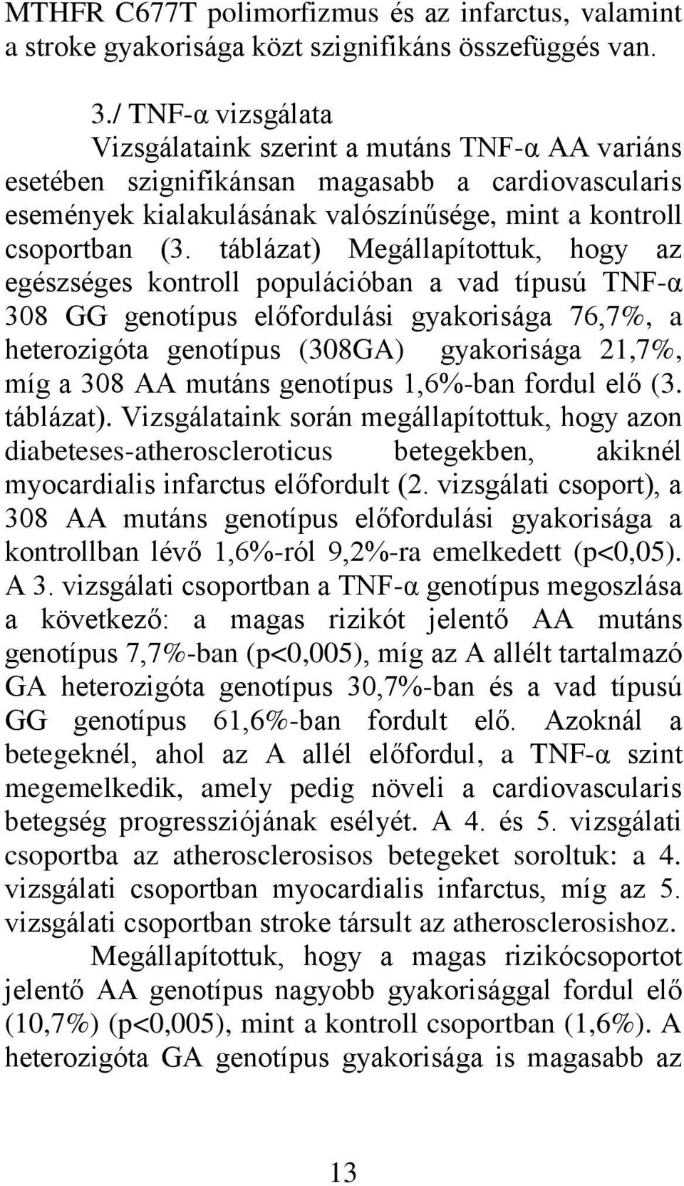 táblázat) Megállapítottuk, hogy az egészséges kontroll populációban a vad típusú TNF-α 308 GG genotípus előfordulási gyakorisága 76,7%, a heterozigóta genotípus (308GA) gyakorisága 21,7%, míg a 308