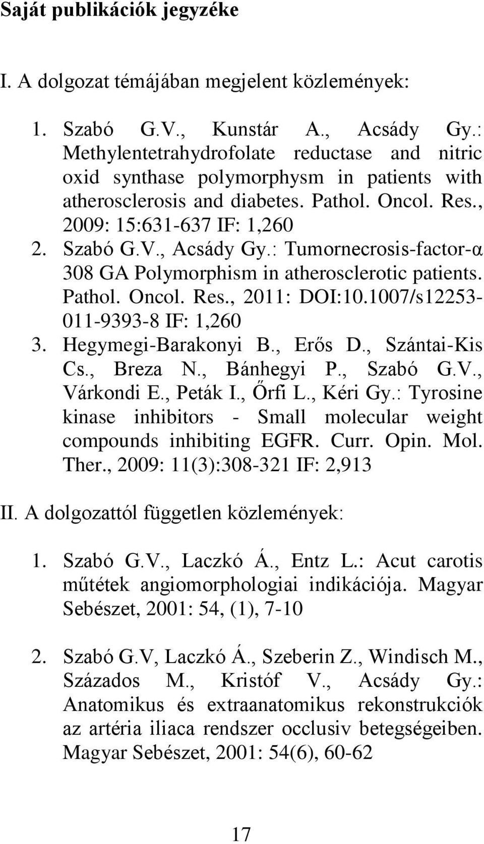: Tumornecrosis-factor-α 308 GA Polymorphism in atherosclerotic patients. Pathol. Oncol. Res., 2011: DOI:10.1007/s12253-011-9393-8 IF: 1,260 3. Hegymegi-Barakonyi B., Erős D., Szántai-Kis Cs.