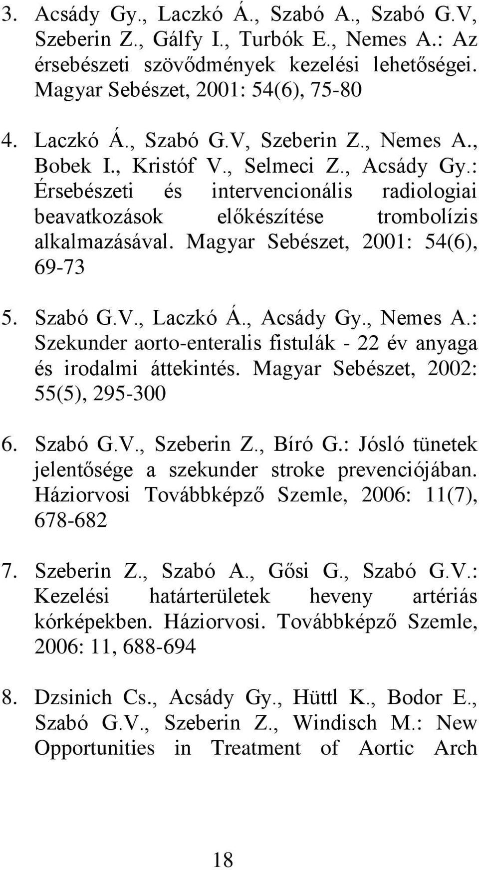 , Acsády Gy., Nemes A.: Szekunder aorto-enteralis fistulák - 22 év anyaga és irodalmi áttekintés. Magyar Sebészet, 2002: 55(5), 295-300 6. Szabó G.V., Szeberin Z., Bíró G.
