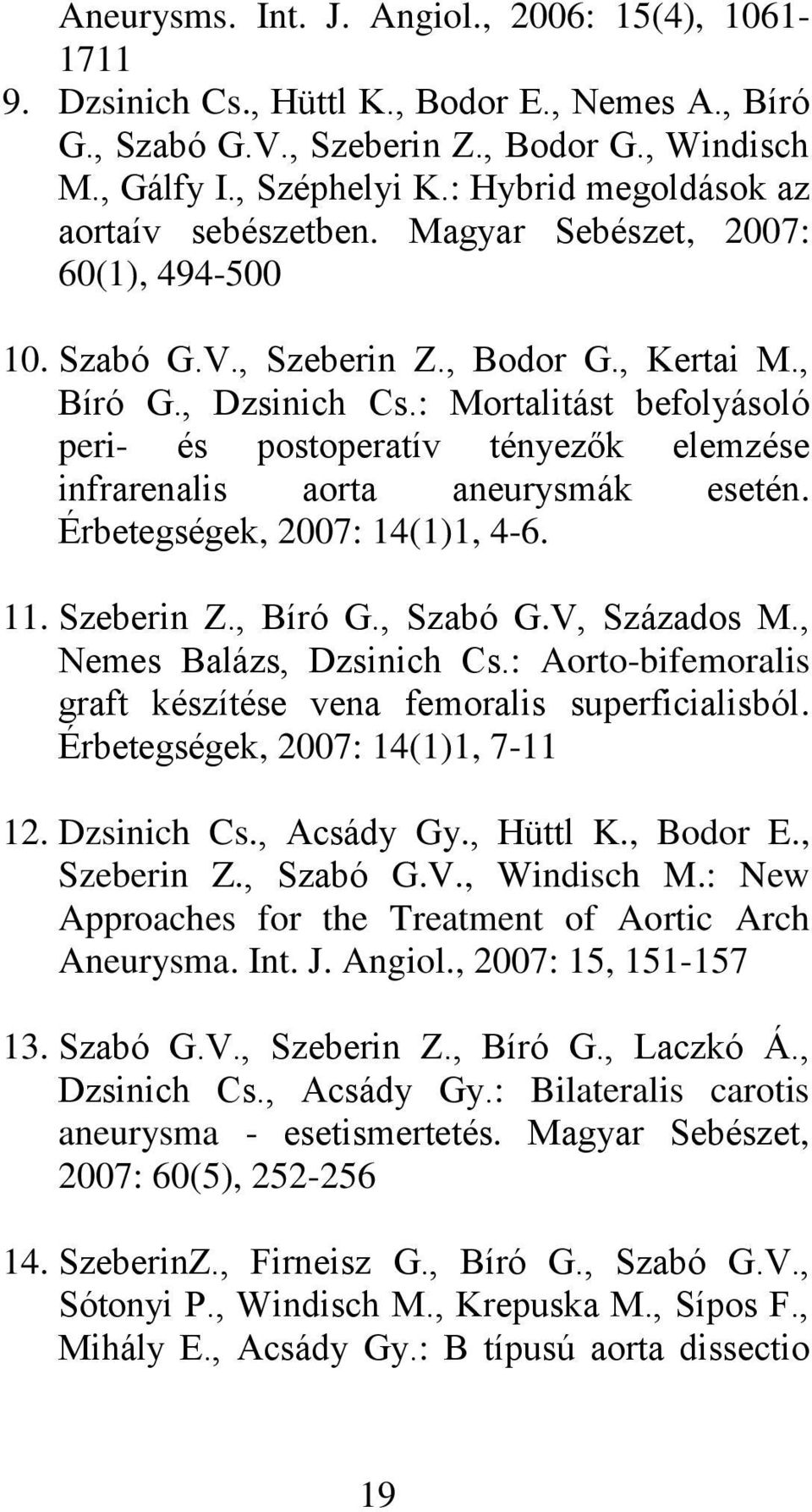 : Mortalitást befolyásoló peri- és postoperatív tényezők elemzése infrarenalis aorta aneurysmák esetén. Érbetegségek, 2007: 14(1)1, 4-6. 11. Szeberin Z., Bíró G., Szabó G.V, Százados M.