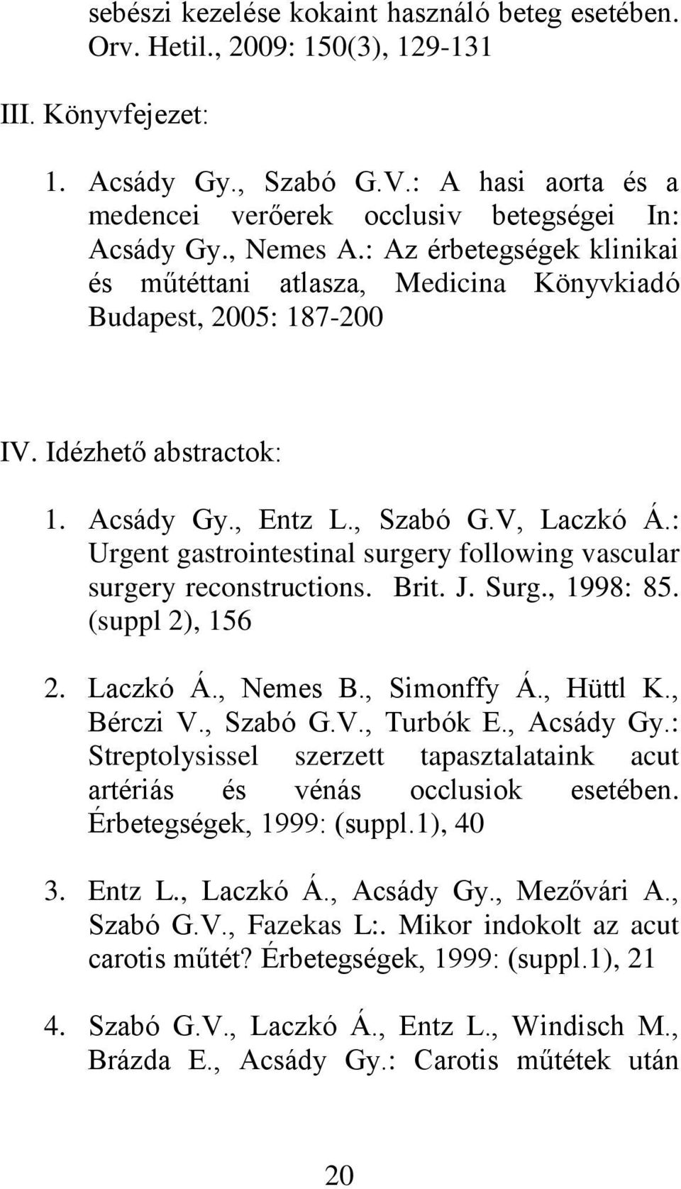 Idézhető abstractok: 1. Acsády Gy., Entz L., Szabó G.V, Laczkó Á.: Urgent gastrointestinal surgery following vascular surgery reconstructions. Brit. J. Surg., 1998: 85. (suppl 2), 156 2. Laczkó Á., Nemes B.