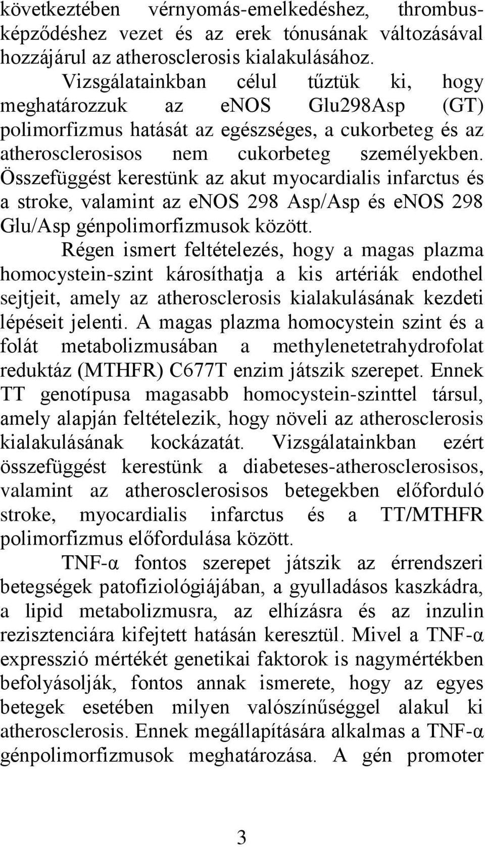 Összefüggést kerestünk az akut myocardialis infarctus és a stroke, valamint az enos 298 Asp/Asp és enos 298 Glu/Asp génpolimorfizmusok között.