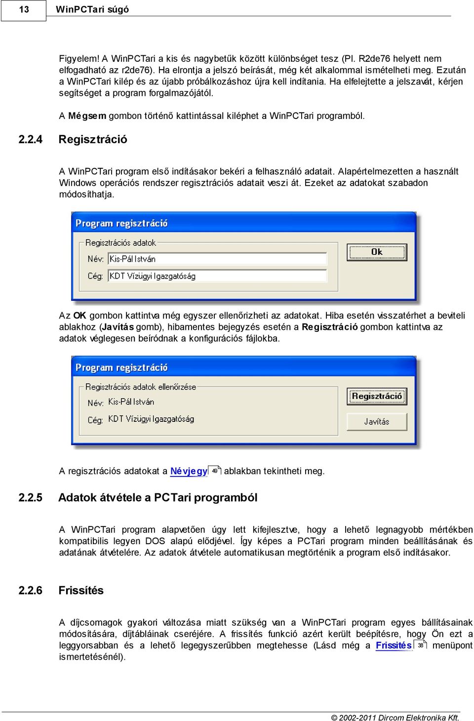 A Mégsem gombon történő kattintással kiléphet a WinPCTari programból. 2.2.4 Regisztráció A WinPCTari program első indításakor bekéri a felhasználó adatait.