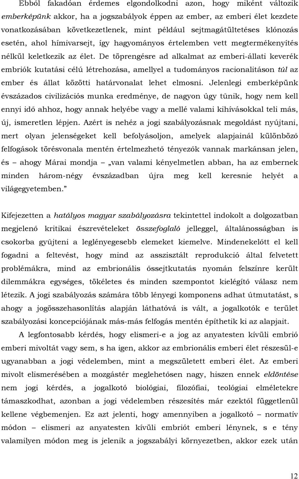 De töprengésre ad alkalmat az emberi-állati keverék embriók kutatási célú létrehozása, amellyel a tudományos racionalitáson túl az ember és állat közötti határvonalat lehet elmosni.
