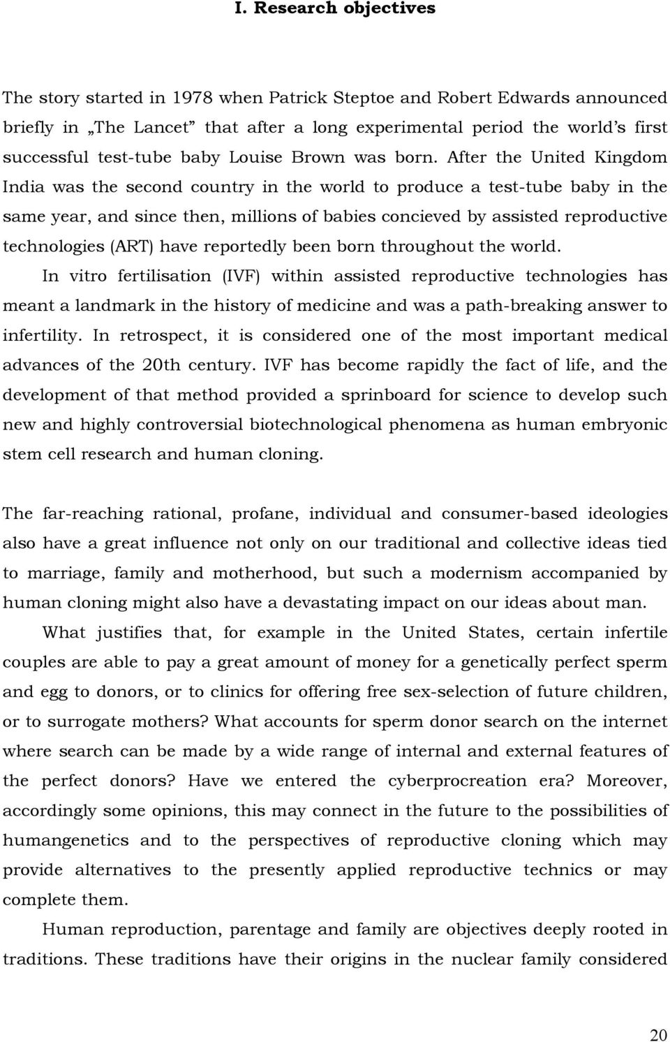 After the United Kingdom India was the second country in the world to produce a test-tube baby in the same year, and since then, millions of babies concieved by assisted reproductive technologies