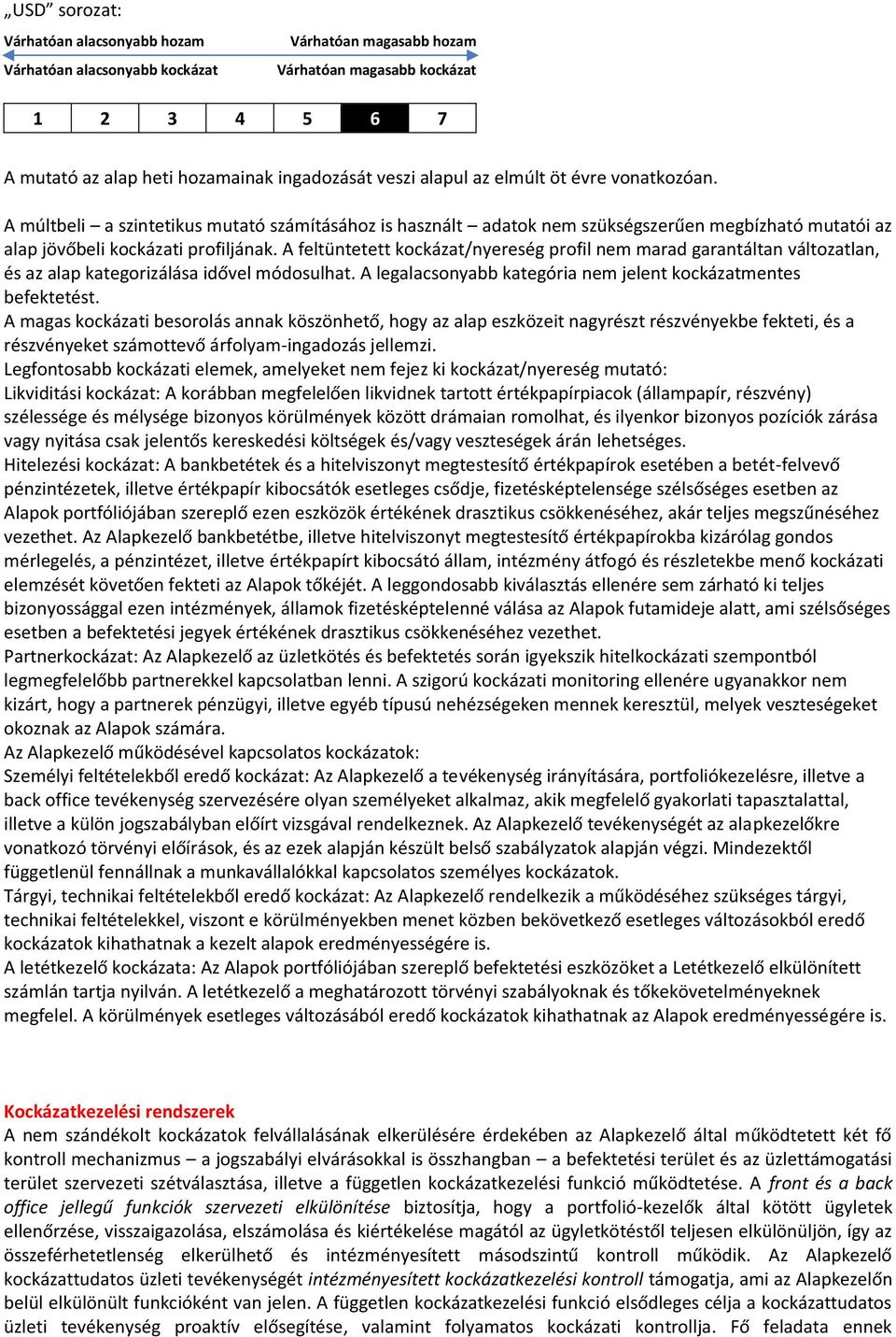 A feltüntetett kockázat/nyereség profil nem marad garantáltan változatlan, és az alap kategorizálása idővel módosulhat. A legalacsonyabb kategória nem jelent kockázatmentes befektetést.