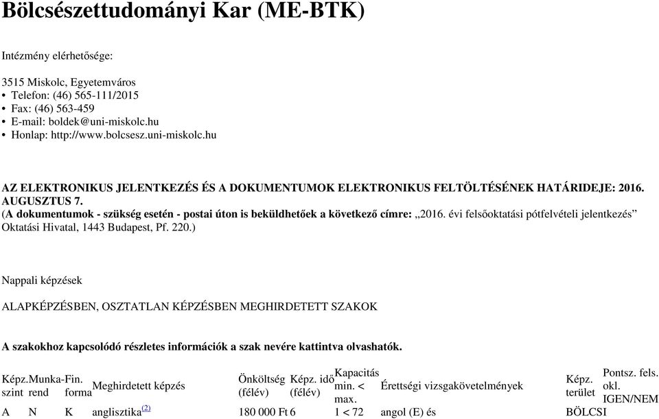 (A dokumentumok - szükség esetén - postai úton is beküldhetőek a következő címre: 2016. évi felsőoktatási pótfelvételi jelentkezés Oktatási Hivatal, 1443 Budapest, Pf. 220.