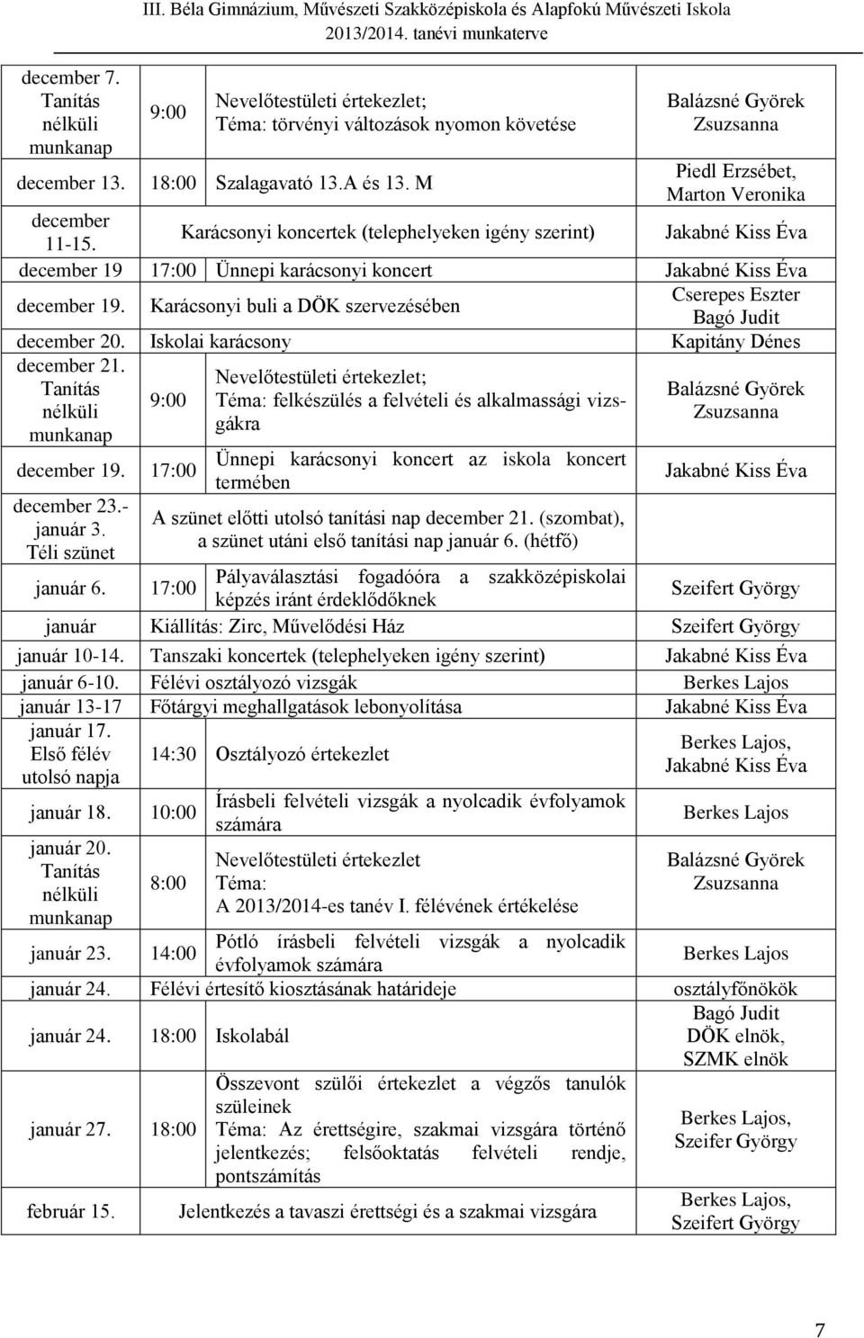 M Piedl Erzsébet, Marton Veronika december 11-15. Karácsonyi koncertek (telephelyeken igény szerint) december 19 17:00 Ünnepi karácsonyi koncert december 19.