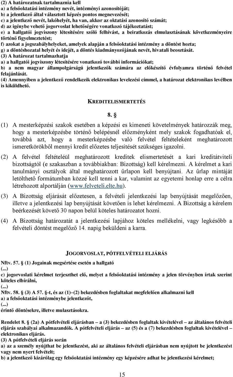 következményeire történő figyelmeztetést; f) azokat a jogszabályhelyeket, amelyek alapján a felsőoktatási intézmény a döntést hozta; g) a döntéshozatal helyét és idejét, a döntés kiadmányozójának