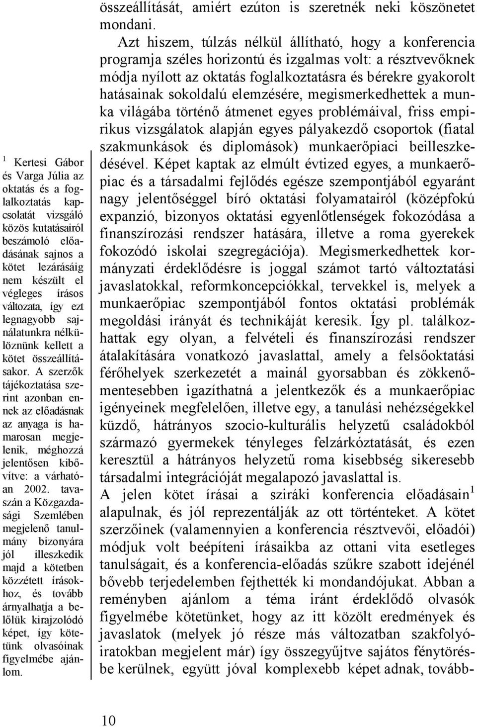 A szerzők tájékoztatása szerint azonban ennek az előadásnak az anyaga is hamarosan megjelenik, méghozzá jelentősen kibővítve: a várhatóan 2002.