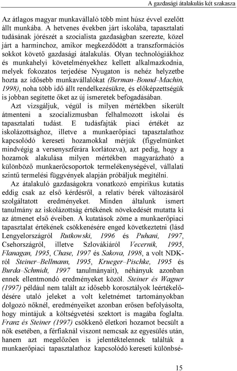 Olyan technológiákhoz és munkahelyi követelményekhez kellett alkalmazkodnia, melyek fokozatos terjedése Nyugaton is nehéz helyzetbe hozta az idősebb munkavállalókat (Berman Bound Machin, 1998), noha