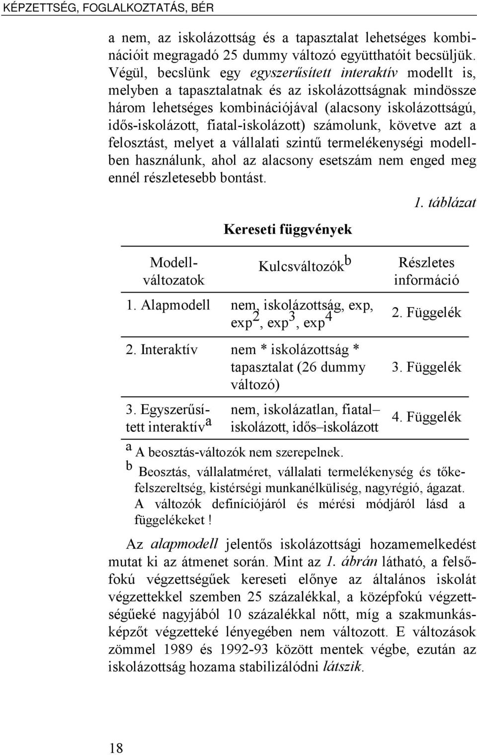 fiatal-iskolázott) számolunk, követve azt a felosztást, melyet a vállalati szintű termelékenységi modellben használunk, ahol az alacsony esetszám nem enged meg ennél részletesebb bontást. 1.