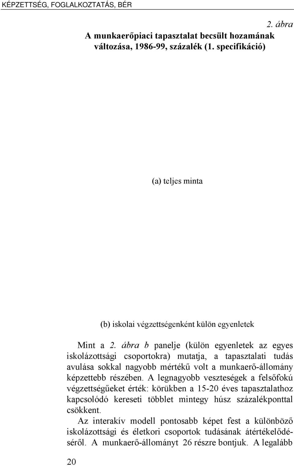 ábra b panelje (külön egyenletek az egyes iskolázottsági csoportokra) mutatja, a tapasztalati tudás avulása sokkal nagyobb mértékű volt a munkaerő-állomány képzettebb részében.