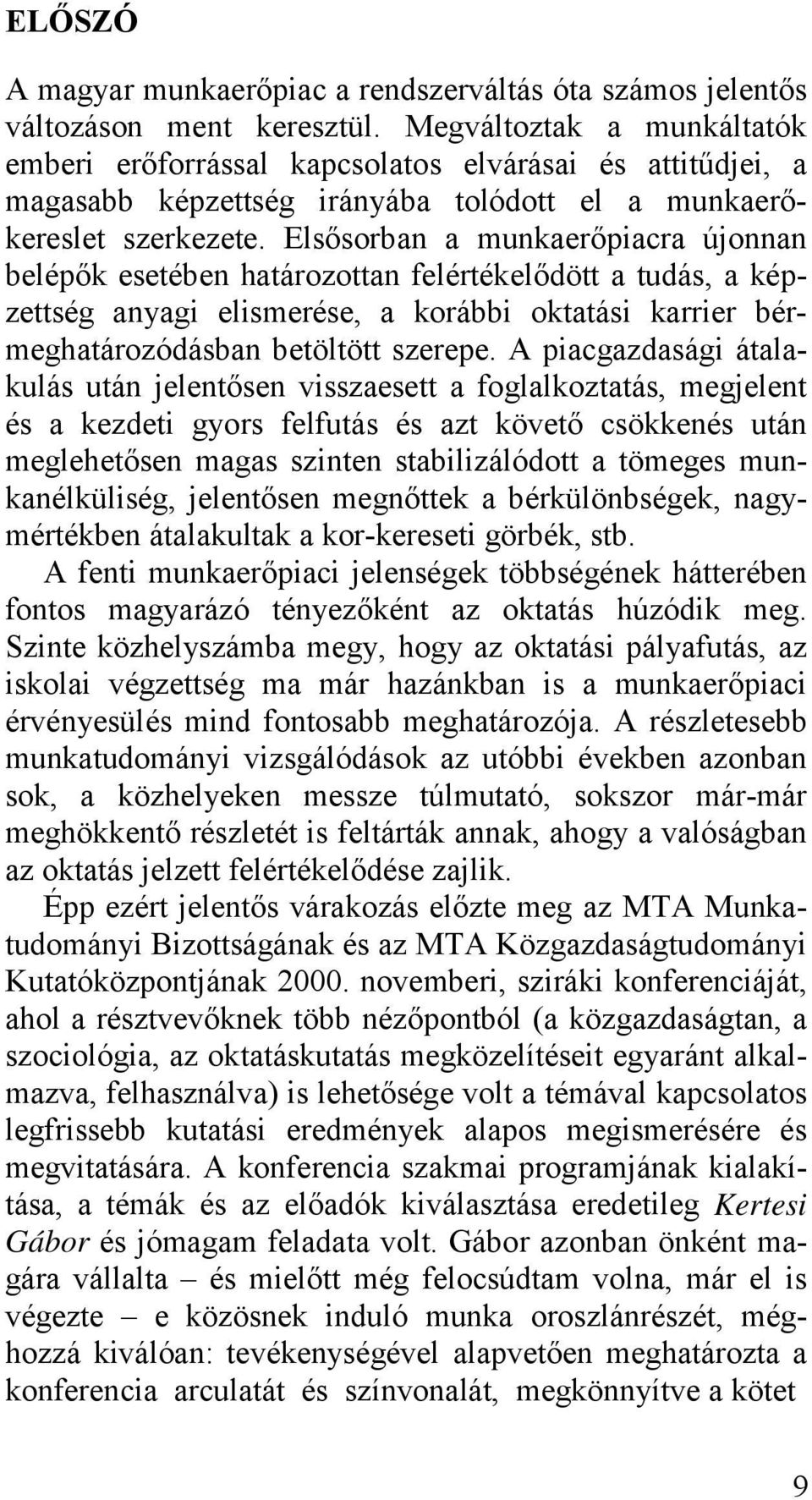 Elsősorban a munkaerőpiacra újonnan belépők esetében határozottan felértékelődött a tudás, a képzettség anyagi elismerése, a korábbi oktatási karrier bérmeghatározódásban betöltött szerepe.