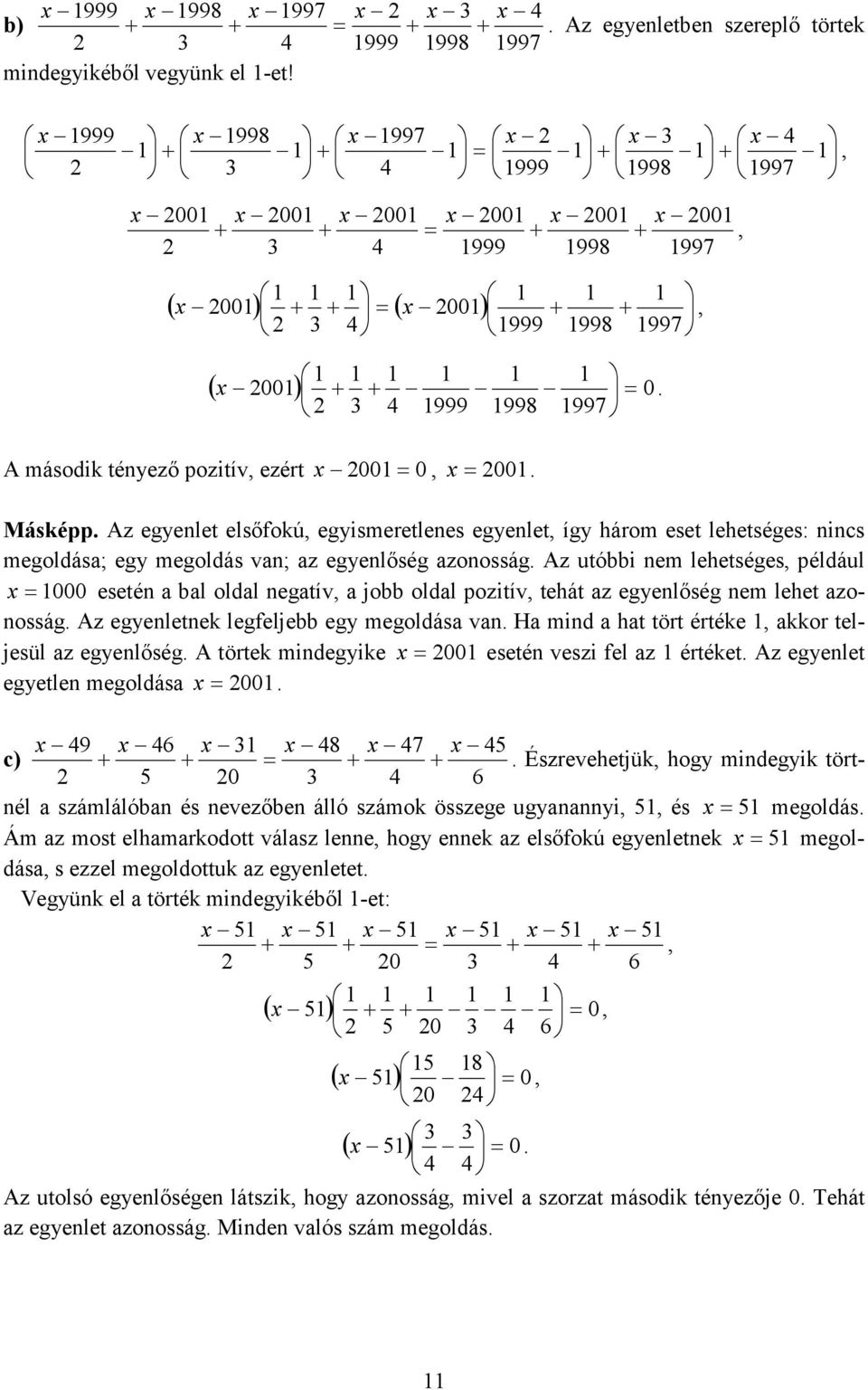 Az utóbbi nem lehetséges például esetén bl oldl negtív jobb oldl pozitív tehát z egenlőség nem lehet zonosság. Az egenletnek legfeljebb eg megoldás vn. H mind ht tört értéke kkor teljesül z egenlőség.