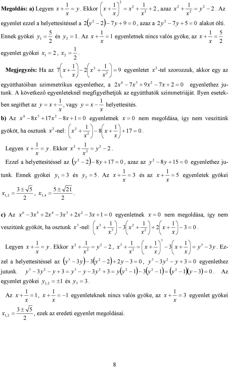 Ilen esetekben segíthet z vg helettesítés. b) Az 8 8 egenletnek nem megoldás íg nem veszítünk gököt h osztunk. -nel: 8 Legen. Ekkor. Ezzel helettesítéssel z ( ) 8 zz z 8 egenlethez ju- tunk.