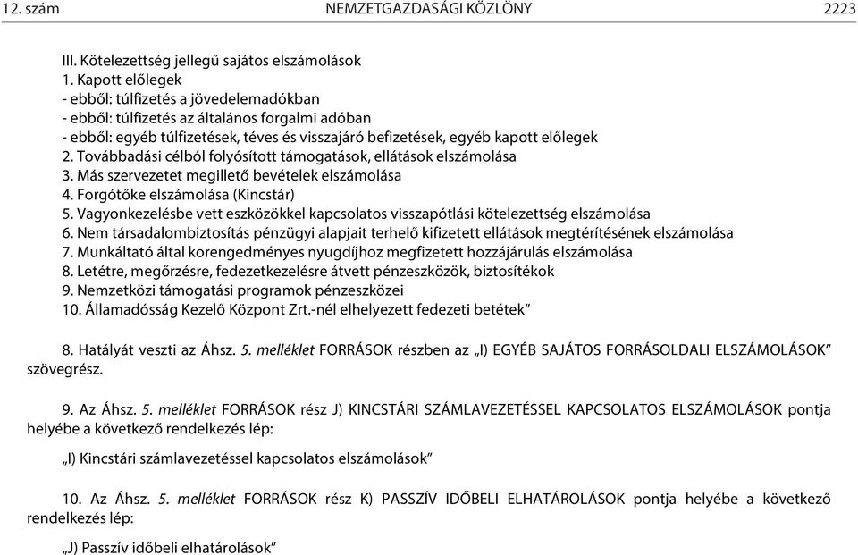Továbbadási célból folyósított támogatások, ellátások elolása 3. Más szervezetet megillető bevételek elolása 4. Forgótőke elolása (Kincstár) 5.