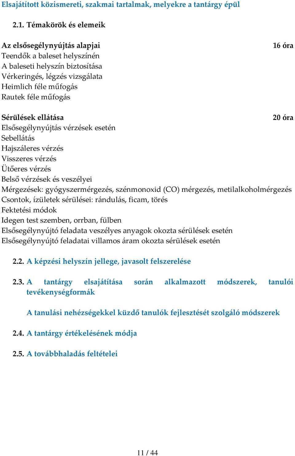 Sérülések ellátása 20 óra Elsősegélynyújtás vérzések esetén Sebellátás Hajszáleres vérzés Visszeres vérzés Ütőeres vérzés Belső vérzések és veszélyei Mérgezések: gyógyszermérgezés, szénmonoxid (CO)