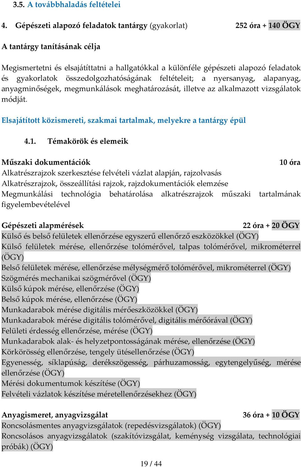 összedolgozhatóságának feltételeit; a nyersanyag, alapanyag, anyagminőségek, megmunkálások meghatározását, illetve az alkalmazott vizsgálatok módját.