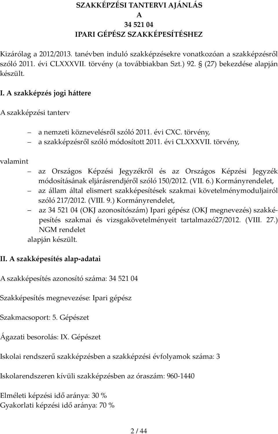 törvény, a szakképzésről szóló módosított 2011. évi CLVII. törvény, valamint az Országos Képzési Jegyzékről és az Országos Képzési Jegyzék módosításának eljárásrendjéről szóló 150/2012. (VII. 6.