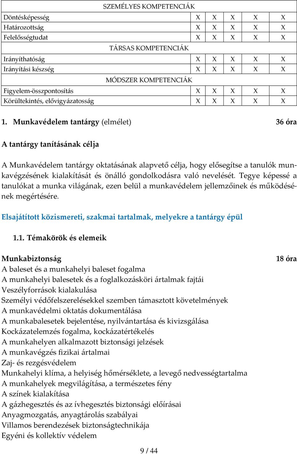 gondolkodásra való nevelését. Tegye képessé a tanulókat a munka világának, ezen belül a munkavédelem jellemzőinek és működésének megértésére.