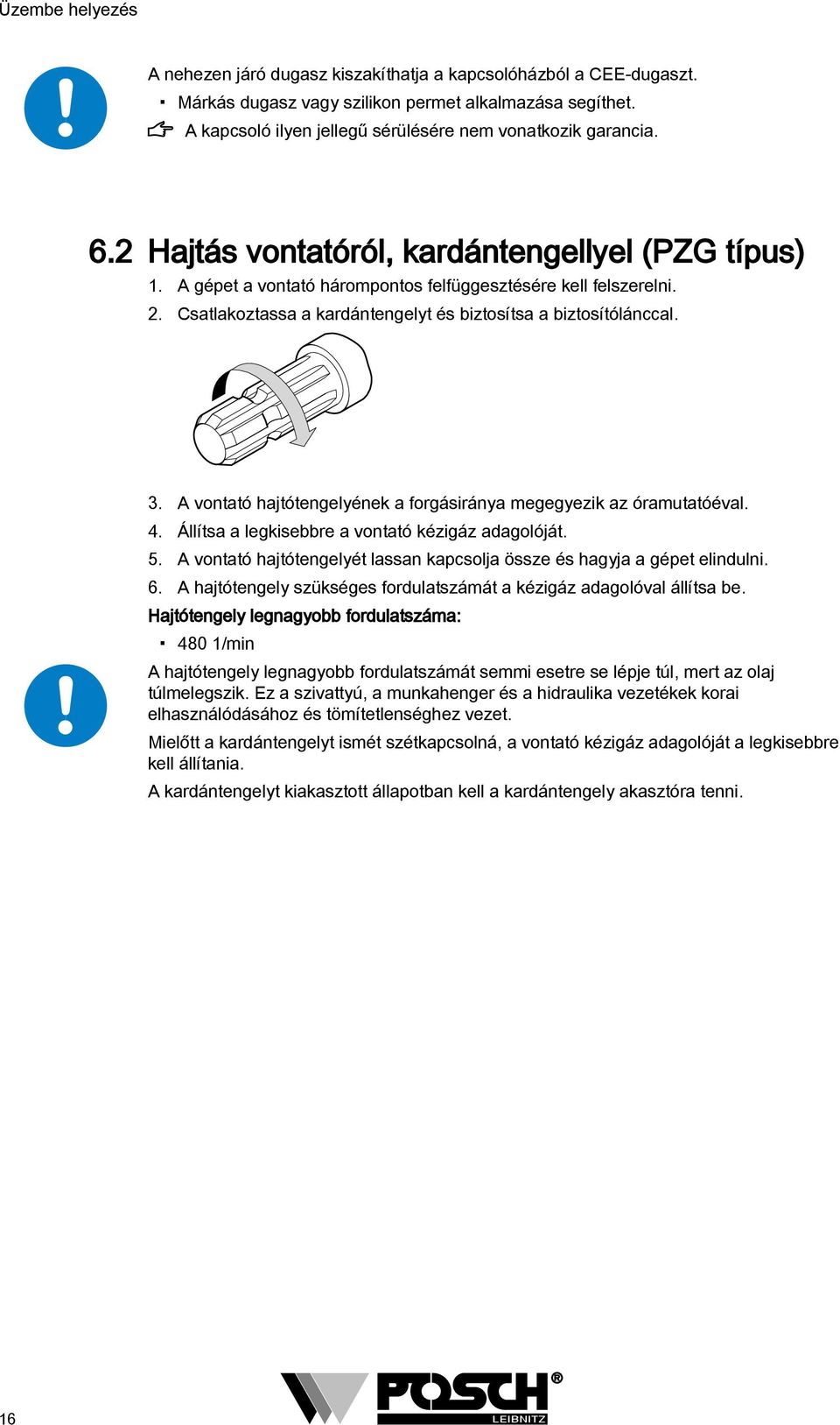 . Csatlakoztassa a kardántengelyt és biztosítsa a biztosítólánccal. 3. A vontató hajtótengelyének a forgásiránya megegyezik az óramutatóéval. 4. Állítsa a legkisebbre a vontató kézigáz adagolóját. 5.