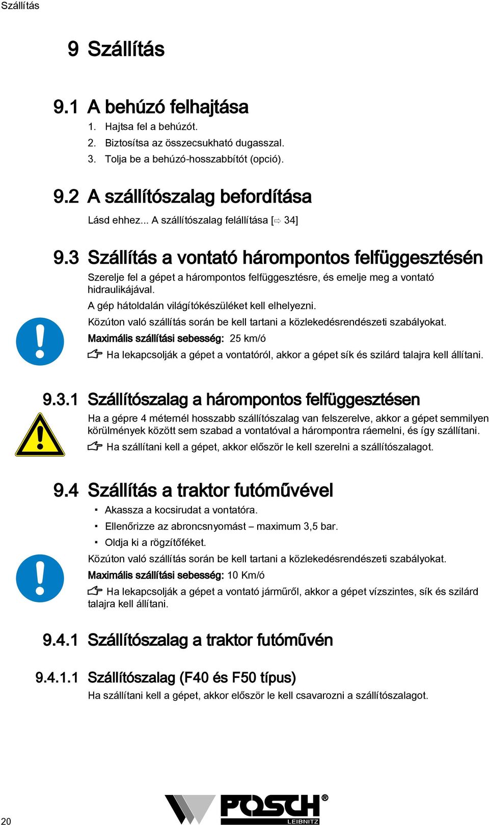 A gép hátoldalán világítókészüléket kell elhelyezni. Közúton való szállítás során be kell tartani a közlekedésrendészeti szabályokat.