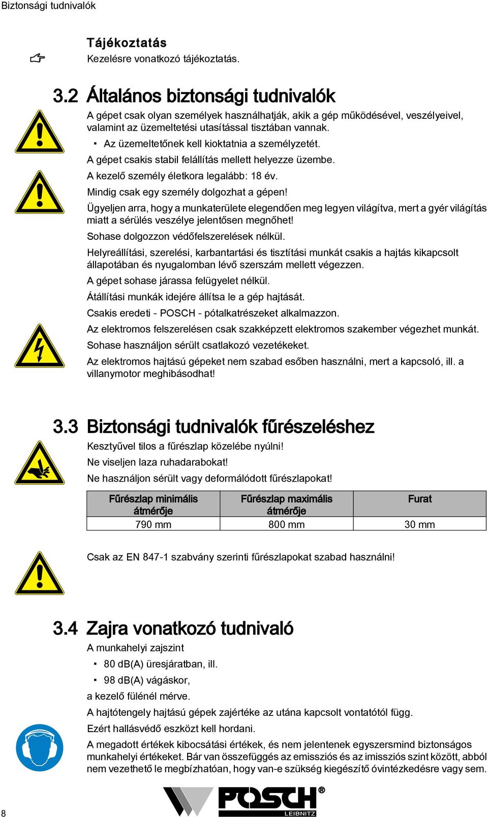 Az üzemeltetőnek kell kioktatnia a személyzetét. A gépet csakis stabil felállítás mellett helyezze üzembe. A kezelő személy életkora legalább: 8 év. Mindig csak egy személy dolgozhat a gépen!
