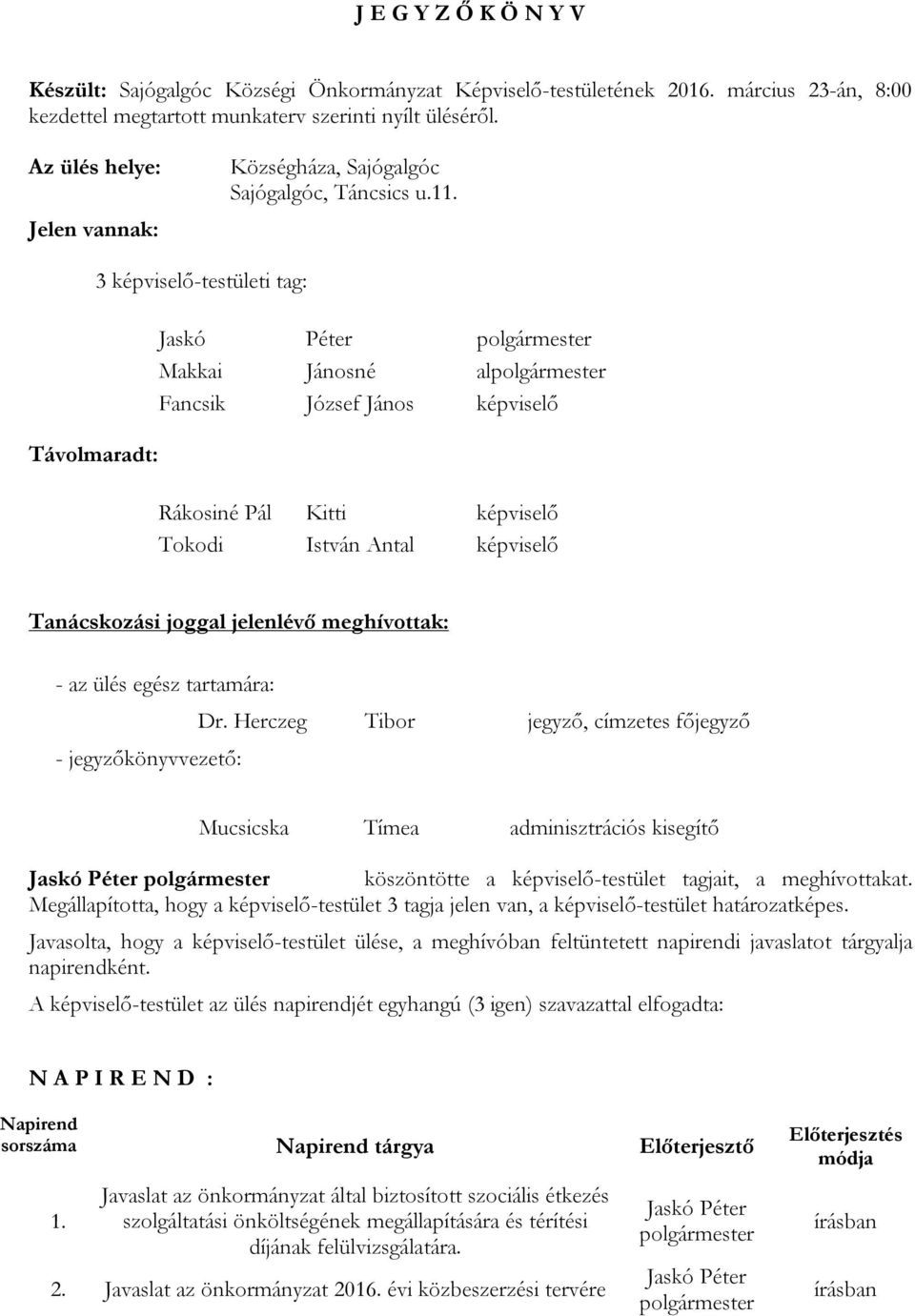 Távolmaradt: 3 képviselő-testületi tag: Makkai Jánosné al Fancsik József János képviselő Rákosiné Pál Kitti képviselő Tokodi István Antal képviselő Tanácskozási joggal jelenlévő meghívottak: - az