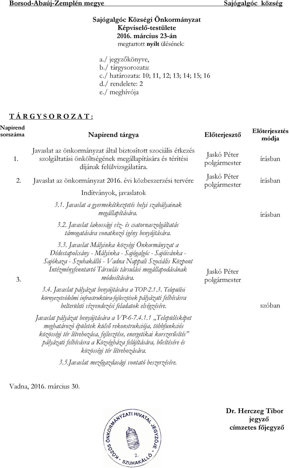Javaslat az önkormányzat által biztosított szociális étkezés szolgáltatási önköltségének megállapítására és térítési díjának felülvizsgálatára. 2. Javaslat az önkormányzat 2016.