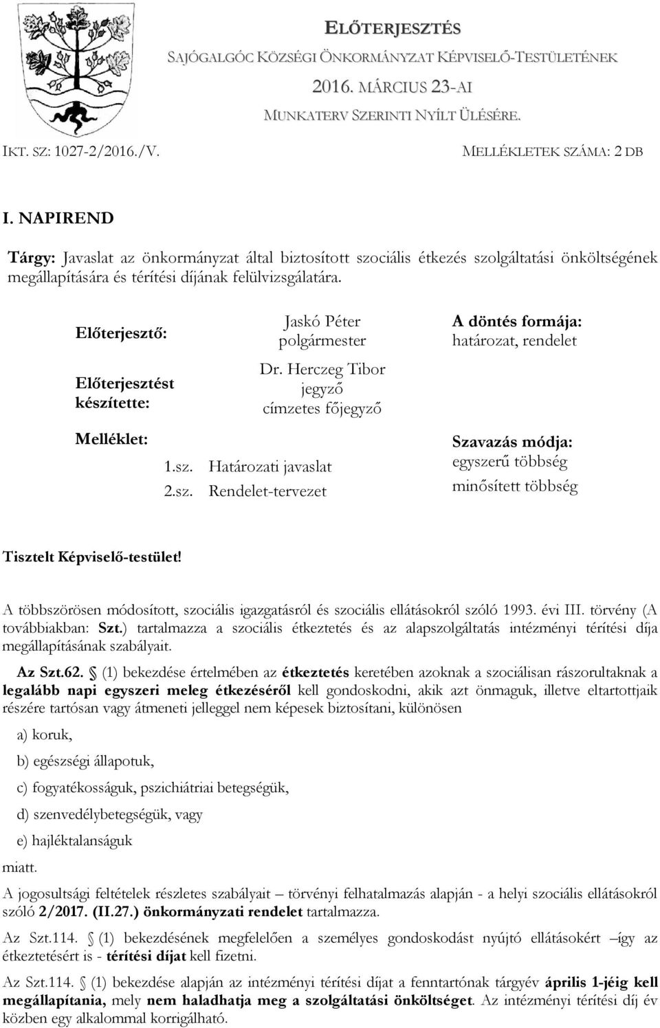 Előterjesztő: Előterjesztést készítette: Melléklet: Dr. Herczeg Tibor jegyző címzetes főjegyző 1.sz. Határozati javaslat 2.sz. Rendelet-tervezet A döntés formája: határozat, rendelet Szavazás módja: egyszerű többség minősített többség Tisztelt Képviselő-testület!