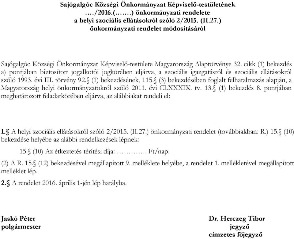cikk (1) bekezdés a) pontjában biztosított jogalkotói jogkörében eljárva, a szociális igazgatásról és szociális ellátásokról szóló 1993. évi III. törvény 92. (1) bekezdésének, 115.