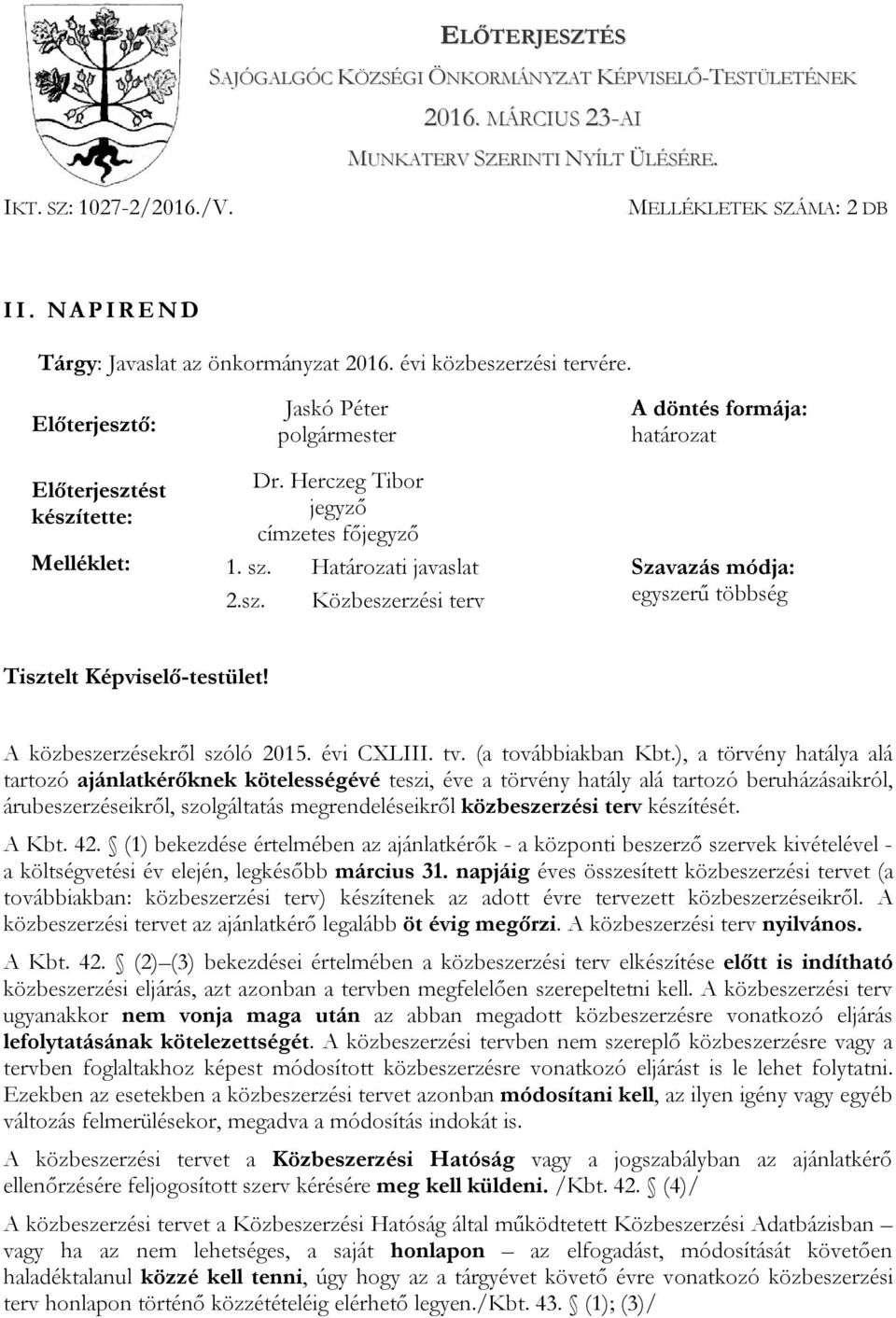 Herczeg Tibor készítette: jegyző címzetes főjegyző Melléklet: 1. sz. Határozati javaslat Szavazás módja: 2.sz. Közbeszerzési terv egyszerű többség Tisztelt Képviselő-testület!