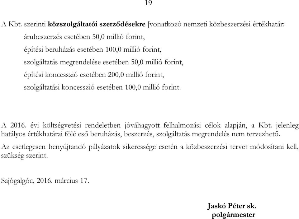 forint, szolgáltatás megrendelése esetében 50,0 millió forint, építési koncesszió esetében 200,0 millió forint, szolgáltatási koncesszió esetében 100,0 millió forint.