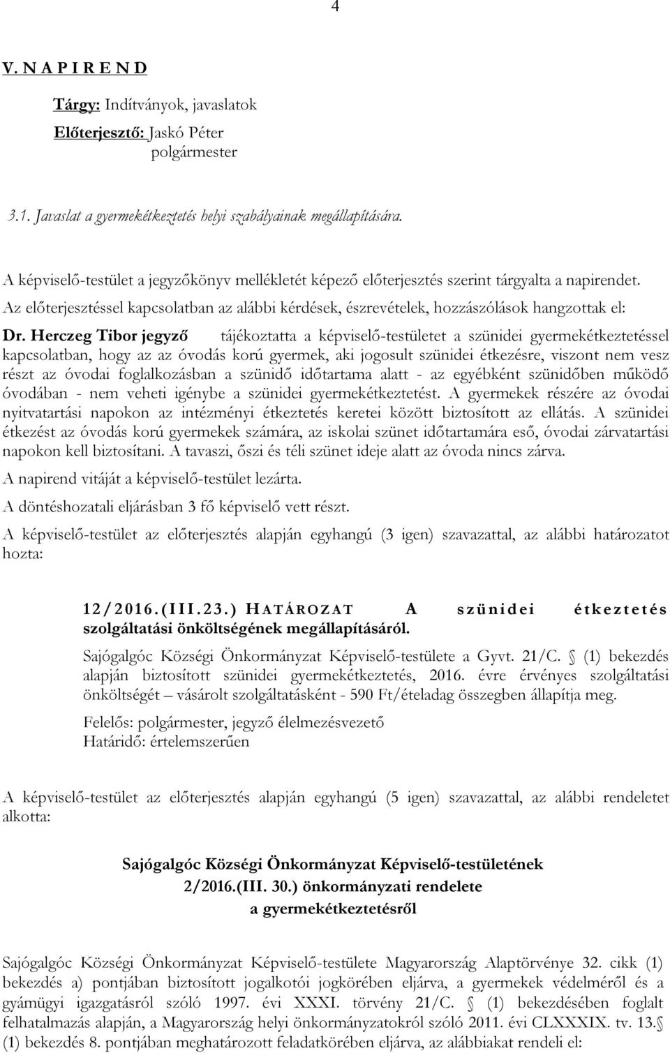 Herczeg Tibor jegyző tájékoztatta a képviselő-testületet a szünidei gyermekétkeztetéssel kapcsolatban, hogy az az óvodás korú gyermek, aki jogosult szünidei étkezésre, viszont nem vesz részt az