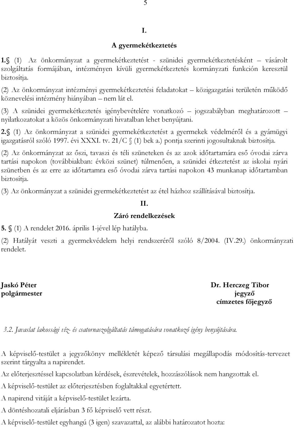 (2) Az önkormányzat intézményi gyermekétkeztetési feladatokat közigazgatási területén működő köznevelési intézmény hiányában nem lát el.