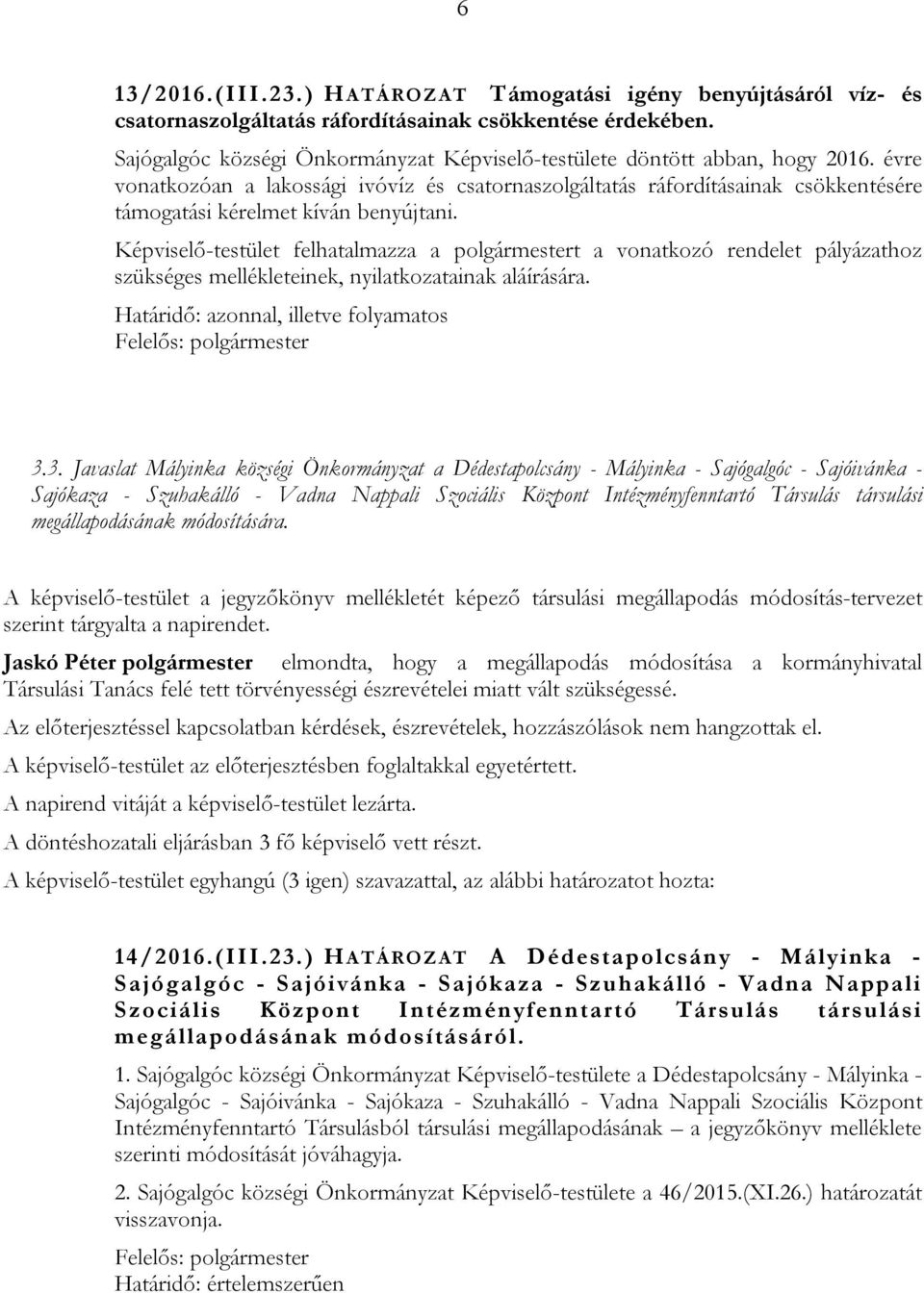 évre vonatkozóan a lakossági ivóvíz és csatornaszolgáltatás ráfordításainak csökkentésére támogatási kérelmet kíván benyújtani.