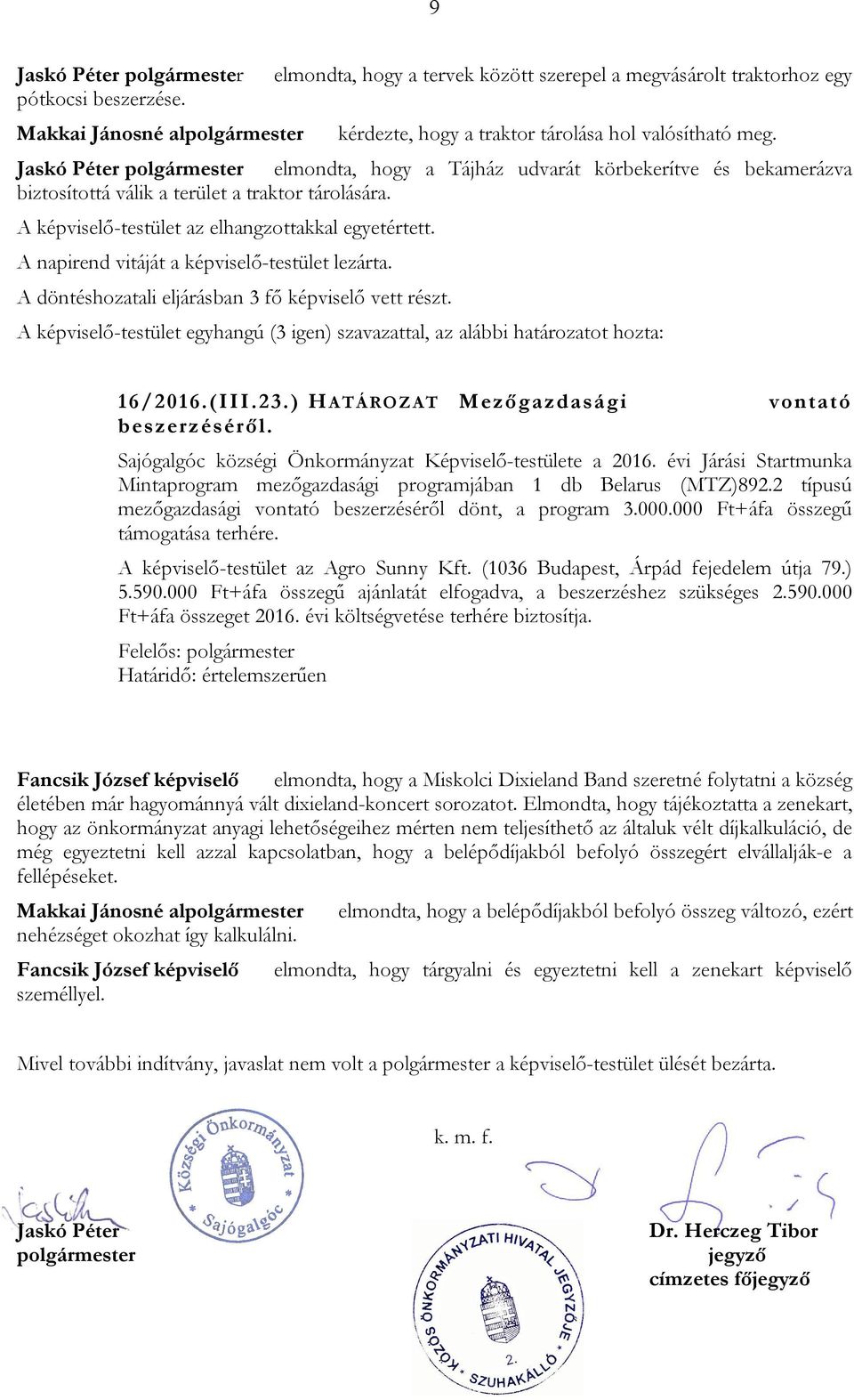A napirend vitáját a képviselő-testület lezárta. A döntéshozatali eljárásban 3 fő képviselő vett részt. A képviselő-testület egyhangú (3 igen) szavazattal, az alábbi határozatot hozta: 16/2016.(III.