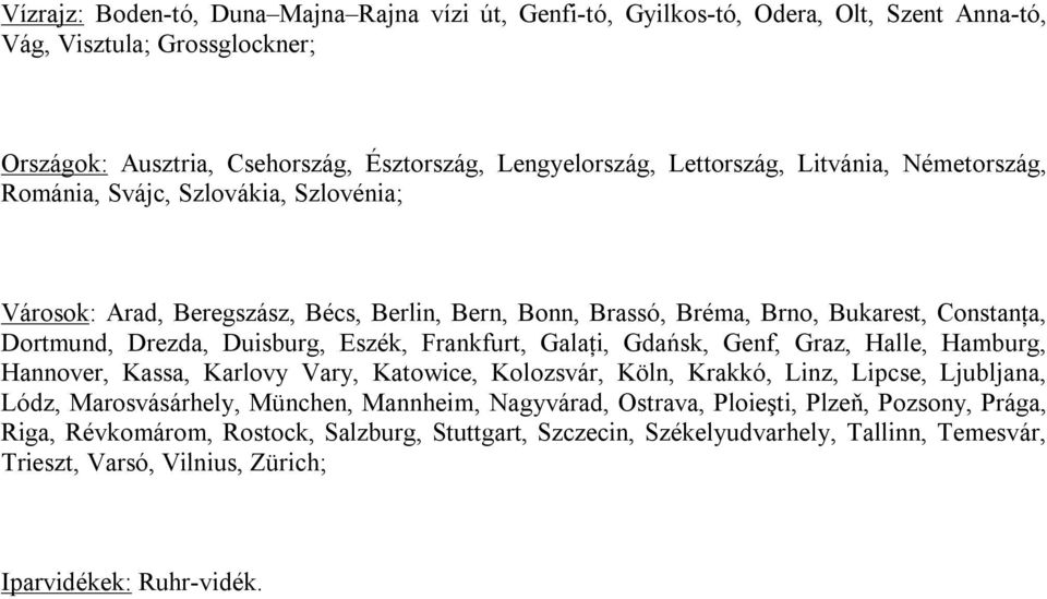 Frankfurt, Galaţi, Gdańsk, Genf, Graz, Halle, Hamburg, Hannover, Kassa, Karlovy Vary, Katowice, Kolozsvár, Köln, Krakkó, Linz, Lipcse, Ljubljana, Lódz, Marosvásárhely, München, Mannheim,