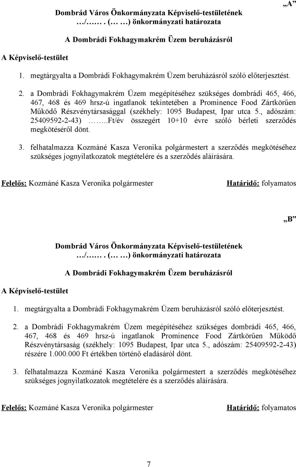 a Dombrádi Fokhagymakrém Üzem megépítéséhez szükséges dombrádi 465, 466, 467, 468 és 469 hrsz-ú ingatlanok tekintetében a Prominence Food Zártkörűen Működő Részvénytársasággal (székhely: 1095