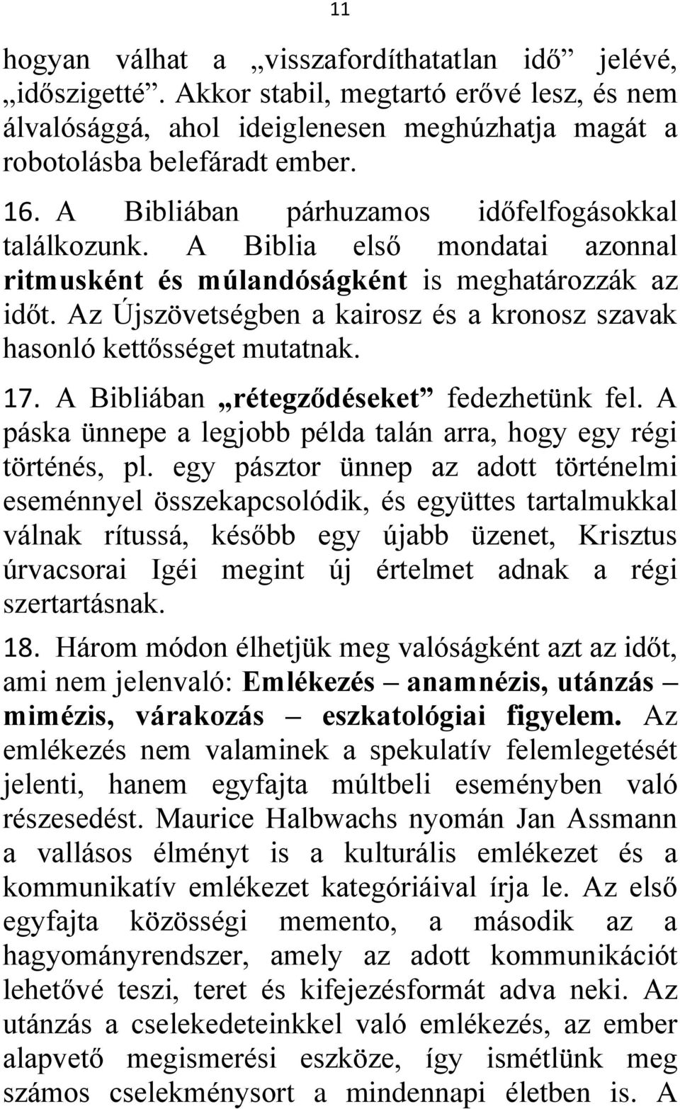 Az Újszövetségben a kairosz és a kronosz szavak hasonló kettősséget mutatnak. 17. A Bibliában rétegződéseket fedezhetünk fel. A páska ünnepe a legjobb példa talán arra, hogy egy régi történés, pl.