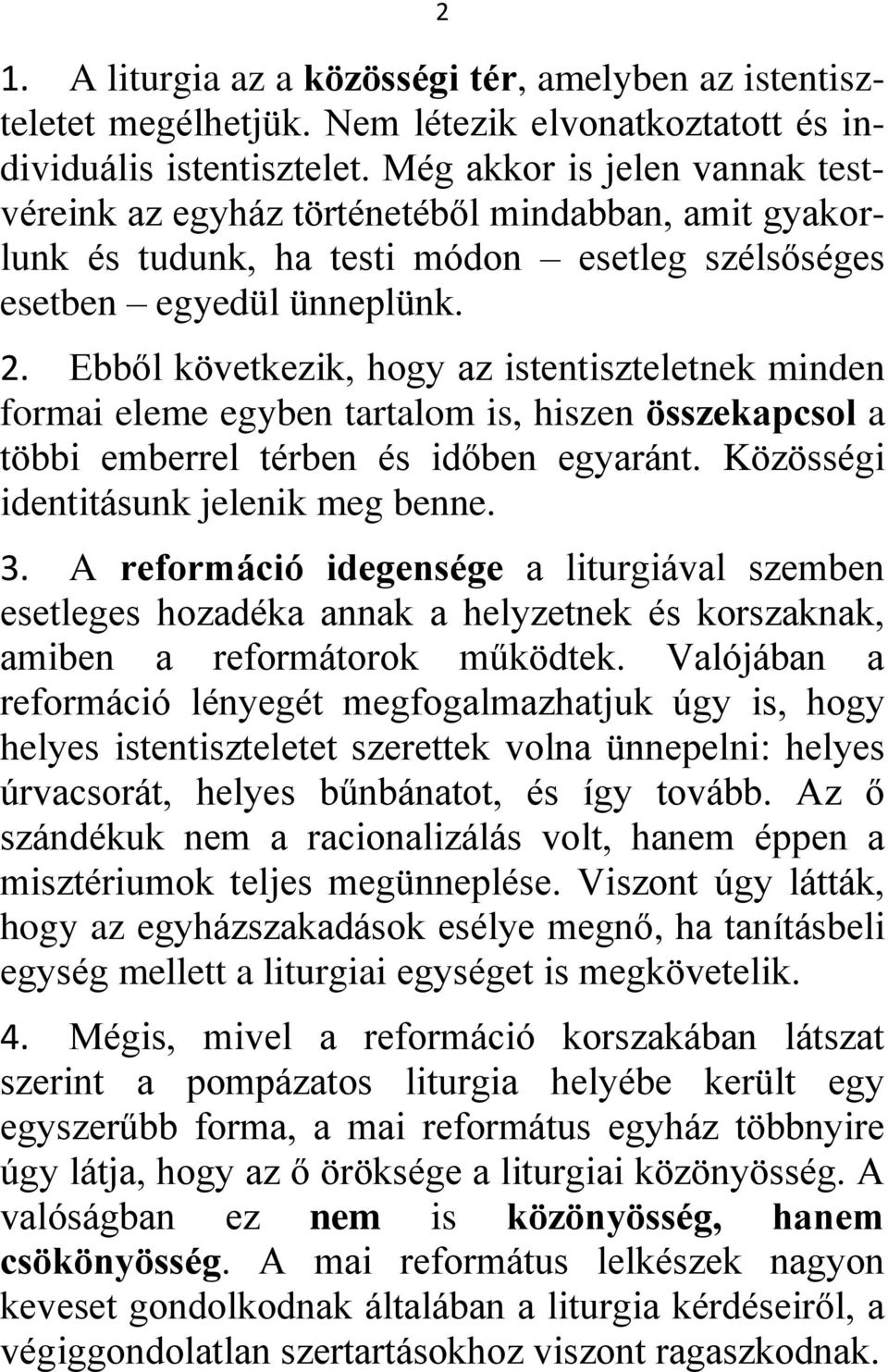 Ebből következik, hogy az istentiszteletnek minden formai eleme egyben tartalom is, hiszen összekapcsol a többi emberrel térben és időben egyaránt. Közösségi identitásunk jelenik meg benne. 3.