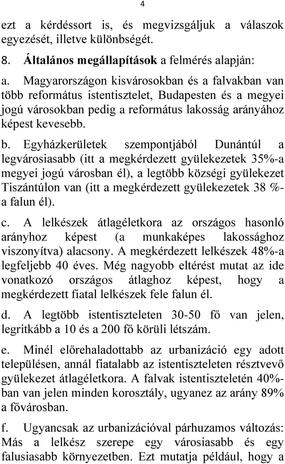 Egyházkerületek szempontjából Dunántúl a legvárosiasabb (itt a megkérdezett gyülekezetek 35%-a megyei jogú városban él), a legtöbb községi gyülekezet Tiszántúlon van (itt a megkérdezett gyülekezetek