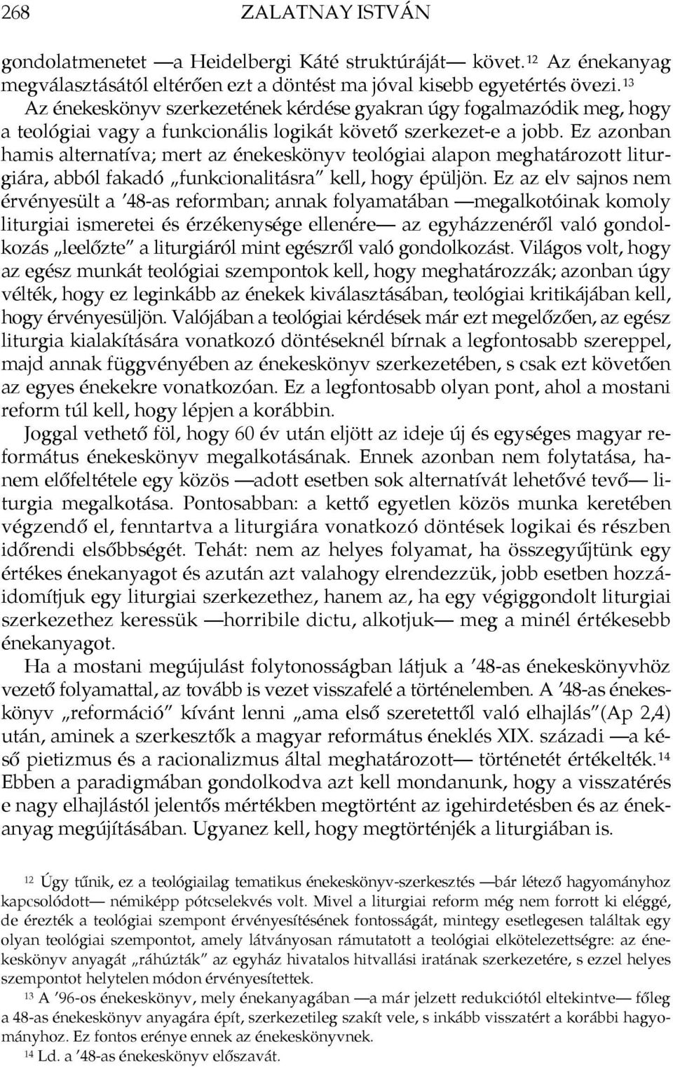 Ez azonban hamis alternatíva; mert az énekeskönyv teológiai alapon meghatározott liturgiára, abból fakadó funkcionalitásra kell, hogy épüljön.